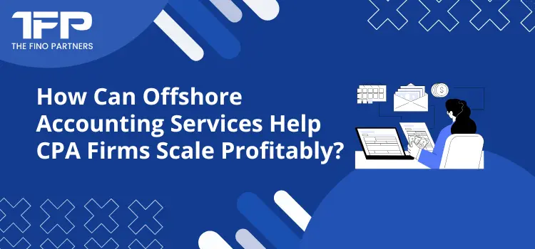 How Can Offshore Accounting Services Help CPA Firms Scale Profitably?